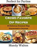 Crowd Favorite Dip Recipes - 40 Delicious Gourmet Dips Guaranteed to Impress