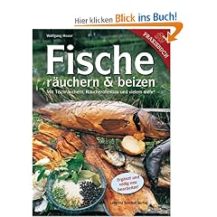 Fische r�uchern und beizen: Mit Tischr�uchern, R�ucherofenbau und vielem mehr!