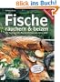 Fische r�uchern und beizen: Mit Tischr�uchern, R�ucherofenbau und vielem mehr!