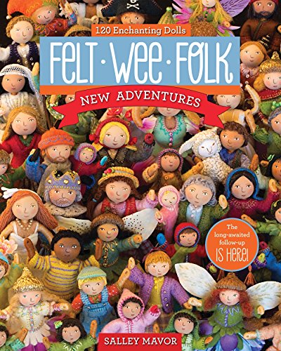 Felt Wee Folk-New Adventures: 120 Enchanting Dolls