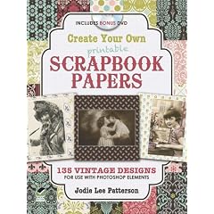 Create Your Own Printable Scrapbook Papers: 135 Vintage Designs for Use with Photoshop Elements [With DVD ROM]