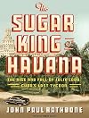 By John Paul Rathbone: The Sugar King of Havana: The Rise and Fall of Julio Lobo, Cuba's Last Tycoon [Audiobook]