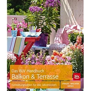 Das BLV Handbuch Balkon & Terrasse: Gestaltungsideen für alle Jahreszeiten