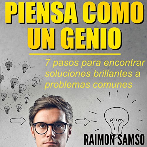 Piensa como un genio: 7 pasos para encontrar soluciones brillantes a problemas comunes