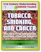 21st Century Understanding Cancer Toolkit: Tobacco, Smoking, and Cancer - Tips for Quitting, Handling Reactions, Cessation Products, Secondhand Smoke, Cigars, Smokeless Tobacco, Lung and Oral Cancer
