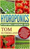 Hydroponics ( Hydroponics Gardening Guide ): From Beginner To Expert On Quickly Producing And Storing Delicious Natural Fruits, Vegetables, Berries And ... Growing System,Self Sufficiency)