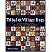 Tribal and Village Rugs: The Definitive Guide to Design, Pattern & Motif