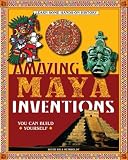 Amazing Maya Inventions You Can Build Yourself (Build It Yourself series)