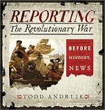 Reporting the Revolutionary War: Before It Was History, It Was News