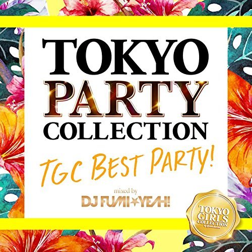 TOKYO PARTY COLLECTION - TGC BEST PARTY! - mixed by DJ FUMI★YEAH! (オムニバス ,アヴィーチー ,アウル・シティー feat.SEKAI NO OWARI )の表紙