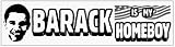 Barack Obama - Barack Is My Homeboy - Bumper Sticker / Decal