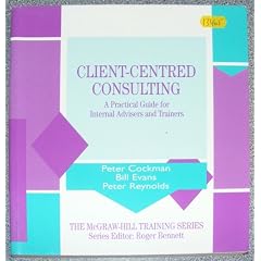Client-centred Consulting: A Practical Guide for Internal Advisers and Trainers (McGraw-Hill Training Series)