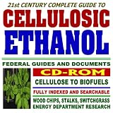 21st Century Complete Guide to Cellulosic Ethanol - Biomass to Biofuels, Wood Chips, Stalks, Switchgrass, Plant Products, Feedstocks, Cellulose Conversion Processes, Research Plans (CD-ROM)