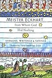 Meister Eckhart, from Whom God Hid Nothing: Sermons, Writings, and Sayings
