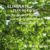 Eliminate Fear of Flying: Use the Power of Hypnosis to Overcome Phobias and Anxiety about Flying | [Maggie Staiger]