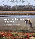 V&ouml;gel beobachten in Europa: Die besten Pl&auml;tze vom Mittelmeer bis zum Nordkap - Adrian Aebischer