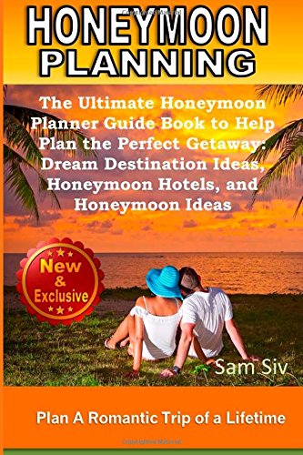 honeymoon planning plan a romantic trip of a lifetime the ultimate honeymoon planner guide book to help plan