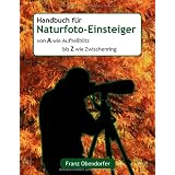 Handbuch f�r Naturfoto-Einsteiger: Von A wie Aufhellblitz bis Z wie Zwischenringvon "Franz Obendorfer"