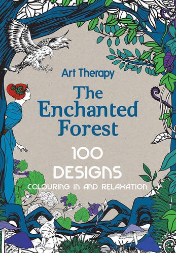 art therapy the enchanted forest 100 designs colouring in and relaxation