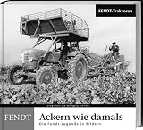 Ackern wie damals - Fendt Traktoren: Die Fendt-Legende in Bildern - 
