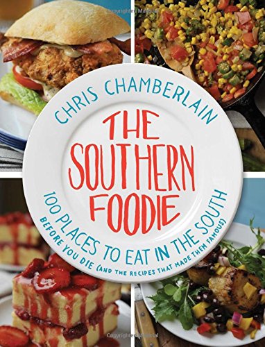 The Southern Foodie: 100 Places to Eat in the South Before You Die (and the Recipes That Made Them Famous)