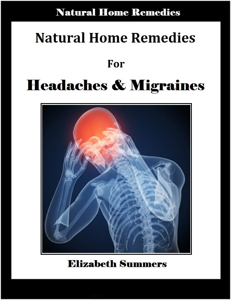 Natural Home Remedies For Headaches & Migraines, Elizabeth Summers ...