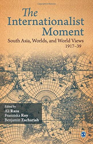 The Internationalist Moment: South Asia, Worlds, and World Views 1917-39