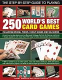 The step-by-step guide to playing 250 world's best card games : including bridge, poker, family games and solitaires : learn how to play classics such as baccarat, cribbage, go fish, gin rummy and kal