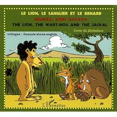Le lion, le sanglier et le renard ; Shumba, njiri nagava ; The lion, the wart-hog end the jackal : Conte du zimbabwe en �dition trilingue fran�ais-shona-anglais
