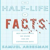The Half-life of Facts: Why Everything We Know Has an Expiration Date | [Samuel Arbesman]