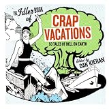 Crap Vacations: 50 Tales of Hell on Earth