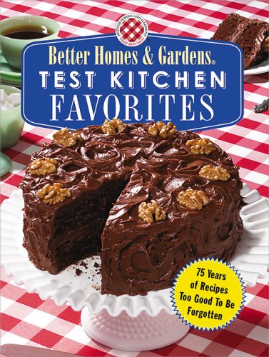 Test Kitchen Favorites: 75 Years of Recipes Too Good To Be Forgotten (Better Homes & Gardens)