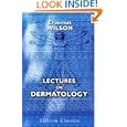 Lectures on Dermatology: Delivered in the Royal College of Surgeons of England, in 1874-1875 by Erasmus Wilson