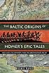 The Baltic Origins of Homer's Epic Tales: The <i>Iliad,</i> the <i>Odyssey,</i> and the Migration of Myth