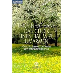 Das Gl�ck, einen Baum zu umarmen: Geschichten von der Kunst des achtsamen Lebens
