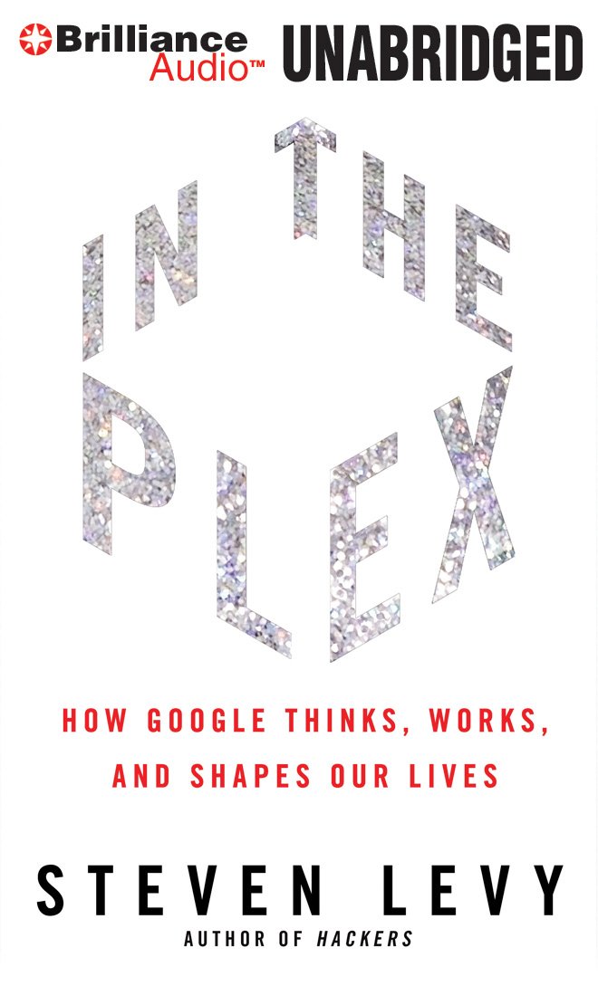 In The Plex: How Google Thinks, Works, and Shapes Our Lives ... In The Plex: How Google Thinks, Works, and Shapes Our Lives ...