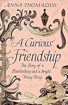 A Curious Friendship: The Story of a Bluestocking and a Bright Young Thing A Curious Friendship: The Story of a Bluestocking and a Bright Young Thing