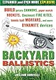 Backyard Ballistics: Build Potato Cannons, Paper Match Rockets, Cincinnati Fire Kites, Tennis Ball Mortars, and More Dynamite Devices