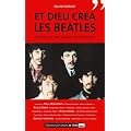 Et Dieu cr�a les Beatles : Secrets d'une alchimie musicale