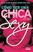 Como Ser Una Chica Sexy