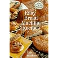 Easy Bread Machine Recipes: For 1, 1/2 & 2 Lb. Machines