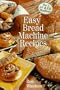 Easy Bread Machine Recipes: For 1, 1/2 & 2 Lb. Machines