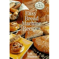 Easy Bread Machine Recipes: For 1, 1/2 & 2 Lb. Machines