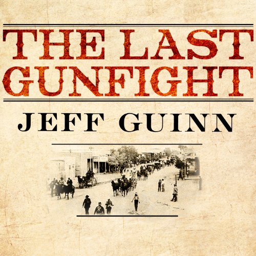 The Last Gunfight: The Real Story of the Shootout at the O.K. Corral - and How It Changed the American West