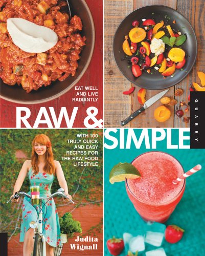 raw and simple eat well and live radiantly with 100 truly quick and easy recipes for the raw food lifestyle