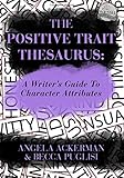 The Positive Trait Thesaurus: A Writer's Guide to Character Attributes (Writers Helping Writers)
