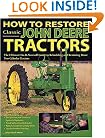 How to Restore Classic John Deere Tractors: The Ultimate Do-It-Yourself Guide to Rebuilding and Restoring Deere Two-Cylinder Tractors