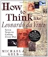How to Think Like Leonardo da Vinci: Seven Steps to Genius Every Day