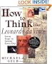 How to Think Like Leonardo da Vinci: Seven Steps to Genius Every Day