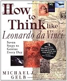 How to Think Like Leonardo da Vinci: Seven Steps to Genius Every Day